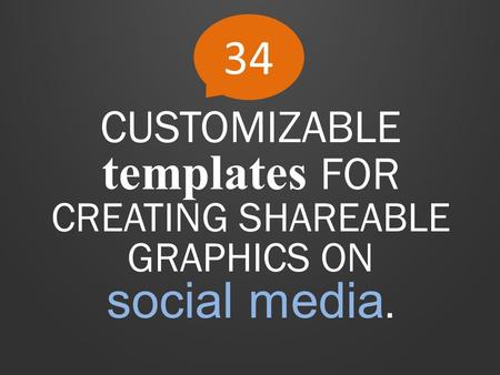 34 CUSTOMIZABLE templates FOR CREATING SHAREABLE GRAPHICS ON social media.