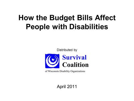 How the Budget Bills Affect People with Disabilities April 2011 Distributed by.