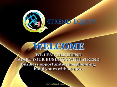 WELCOMEWELCOME WE LEAD THE TREND START YOUR BUSINESS WITH 4TREND Business opportunities has glooming, build yours with us now. WE LEAD THE TREND START.