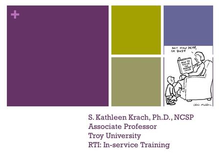 + S. Kathleen Krach, Ph.D., NCSP Associate Professor Troy University RTI: In-service Training.