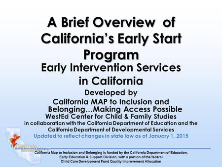 A Brief Overview of California’s Early Start Program Early Intervention Services in California Developed by California MAP to Inclusion and Belonging…Making.