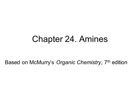 Chapter 24. Amines Based on McMurry’s Organic Chemistry, 7 th edition.