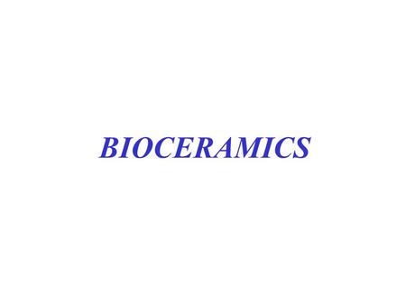 BIOCERAMICS. - Alumina - Zirconia - Carbon - Hydroxyapatite - glasses (vetroceramics, bioglasses)