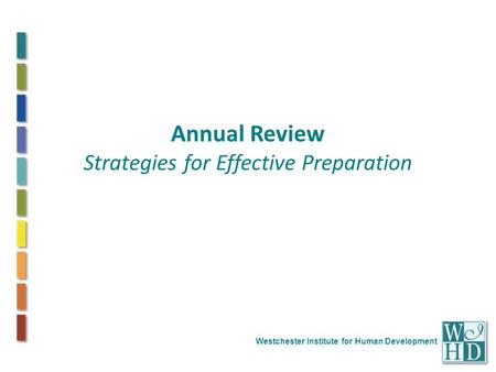 Westchester Institute for Human Development Annual Review Strategies for Effective Preparation.