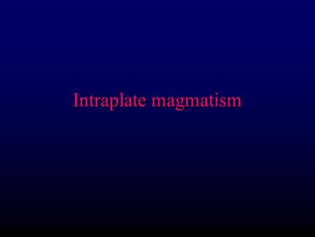 Intraplate magmatism.