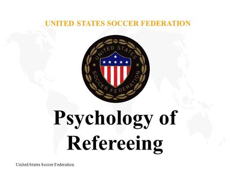 United States Soccer Federation UNITED STATES SOCCER FEDERATION Psychology of Refereeing.