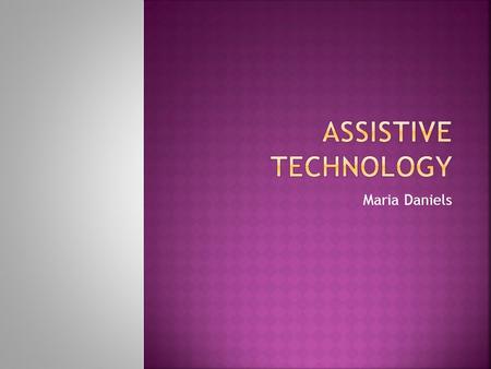 Maria Daniels. Assistive technology is an umbrella term that includes assistive, adaptive, and rehabilitative devices for people with disabilities. The.