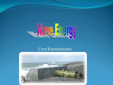 Cory Kramschuster. I think wave energy is the best way to make energy. I tested many different types of energy producers. For examples: 1. fossil fuels6.