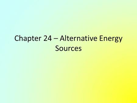 Chapter 24 – Alternative Energy Sources. Nuclear Energy – Fission Reactors Large quantities of energy are released when the nucleus of the uranium isotope.