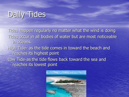 Daily Tides Tides happen regularly no matter what the wind is doing Tides occur in all bodies of water but are most noticeable in oceans. High Tide- as.