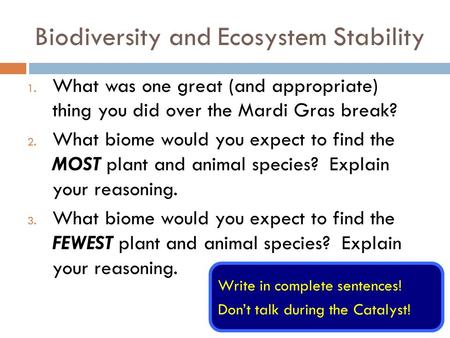 Biodiversity and Ecosystem Stability 1. What was one great (and appropriate) thing you did over the Mardi Gras break? 2. What biome would you expect to.