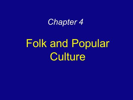Chapter 4 Folk and Popular Culture. Origins and Diffusion of Folk & Popular Cultures Origin of folk and popular cultures –Origin of folk music –Origin.