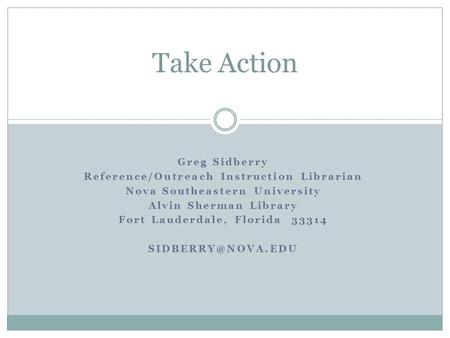 Greg Sidberry Reference/Outreach Instruction Librarian Nova Southeastern University Alvin Sherman Library Fort Lauderdale, Florida 33314