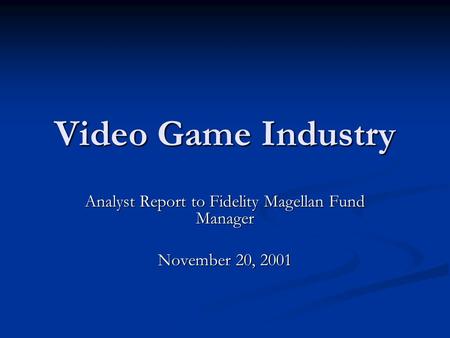 Video Game Industry Analyst Report to Fidelity Magellan Fund Manager November 20, 2001.