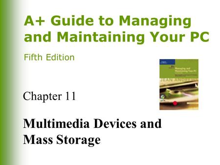 A+ Guide to Managing and Maintaining Your PC Fifth Edition Chapter 11 Multimedia Devices and Mass Storage.