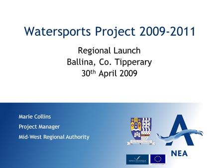 Watersports Project 2009-2011 Regional Launch Ballina, Co. Tipperary 30 th April 2009 Marie Collins Project Manager Mid-West Regional Authority.