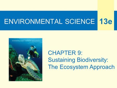 ENVIRONMENTAL SCIENCE 13e CHAPTER 9: Sustaining Biodiversity: The Ecosystem Approach.