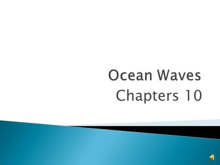 Chapters 10  A Wave is a disturbance that carries energy through matter or space.  In oceans, waves move through seawater.  Waves are the movement.