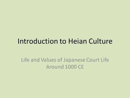 Introduction to Heian Culture Life and Values of Japanese Court Life Around 1000 CE.