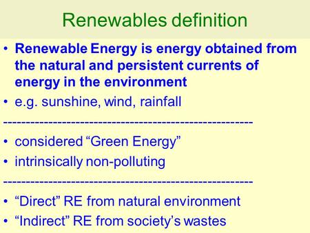 Renewables definition Renewable Energy is energy obtained from the natural and persistent currents of energy in the environment e.g. sunshine, wind, rainfall.