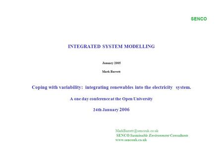 SENCO INTEGRATED SYSTEM MODELLING January 2005 Mark Barrett Coping with variability: integrating renewables into the electricity system. A one day conference.