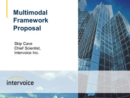1 Skip Cave Chief Scientist, Intervoice Inc. Multimodal Framework Proposal.
