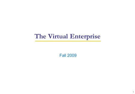 1 Fall 2009 The Virtual Enterprise. 2 A Hierarchy of “Virtualness” Virtual Teams within an organization Virtual Worlds Modelling an environment.