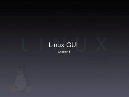 Linux GUI Chapter 5. Graphical User Interface GUI vs. CLI Easier and more intuitive More popular and advanced Needed for graphics, web browsing Linux.