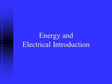 Energy and Electrical Introduction What is energy? Energy is the ability to do work, or cause change. Energy is literally what makes the world and everything.