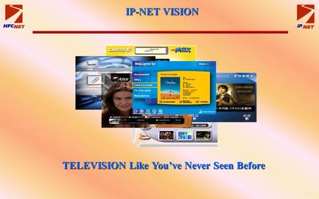 IP-NET VISION TELEVISION Like You’ve Never Seen Before.