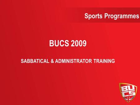 BUCS 2009 SABBATICAL & ADMINISTRATOR TRAINING Sports Programmes.