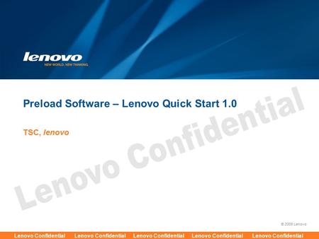 © 2009 Lenovo Lenovo Confidential Lenovo Confidential Lenovo Confidential Lenovo Confidential Lenovo Confidential Preload Software – Lenovo Quick Start.