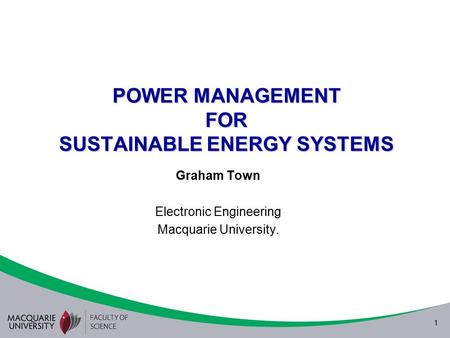 1 POWER MANAGEMENT FOR SUSTAINABLE ENERGY SYSTEMS Graham Town Electronic Engineering Macquarie University.