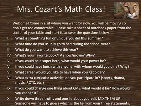 Mrs. Cozart’s Math Class! Welcome! Come in a sit where you want for now. You will be moving so don’t get too comfortable. Please take a sheet of notebook.