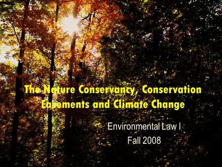 The Nature Conservancy, Conservation Easements and Climate Change Environmental Law I Fall 2008.
