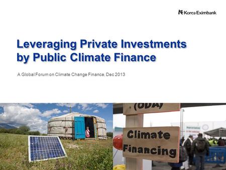 Leveraging Private Investments by Public Climate Finance Leveraging Private Investments by Public Climate Finance A Global Forum on Climate Change Finance,