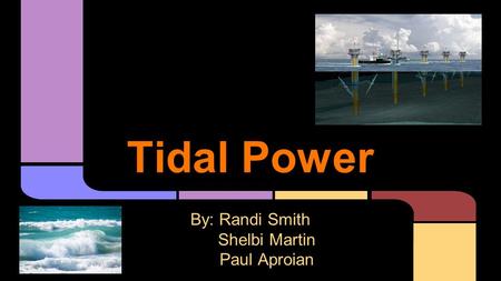 Tidal Power By: Randi Smith Shelbi Martin Paul Aproian.