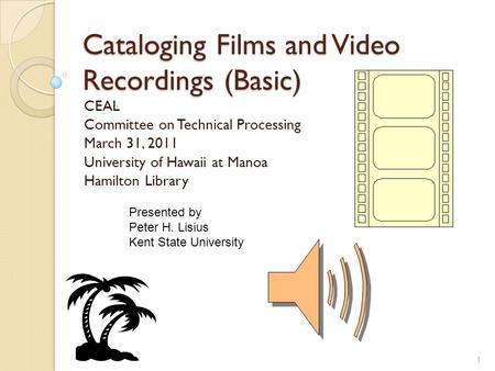 Cataloging Films and Video Recordings (Basic) CEAL Committee on Technical Processing March 31, 2011 University of Hawaii at Manoa Hamilton Library 1 Presented.