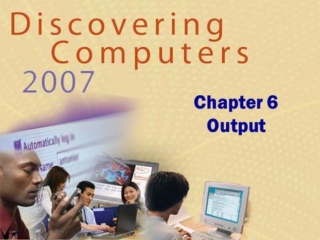 Chapter 6 Output. Chapter 6 Objectives Describe the four categories of output Summarize the characteristics of LCD monitors, LCD screens, and plasma monitors.