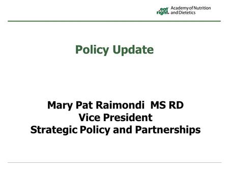 Policy Update Mary Pat Raimondi MS RD Vice President Strategic Policy and Partnerships.