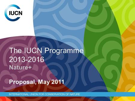 The IUCN Programme 2013-2016 Nature+ Proposal, May 2011.