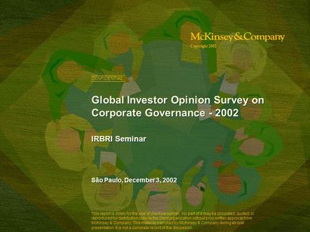 Global Investor Opinion Survey on Corporate Governance - 2002 IRBRI Seminar São Paulo, December 3, 2002 Copyright 2002 This report is solely for the use.