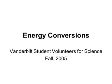 Energy Conversions Vanderbilt Student Volunteers for Science Fall, 2005.