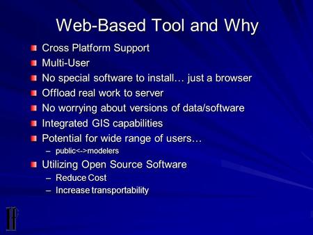 Web-Based Tool and Why Cross Platform Support Multi-User No special software to install… just a browser Offload real work to server No worrying about versions.