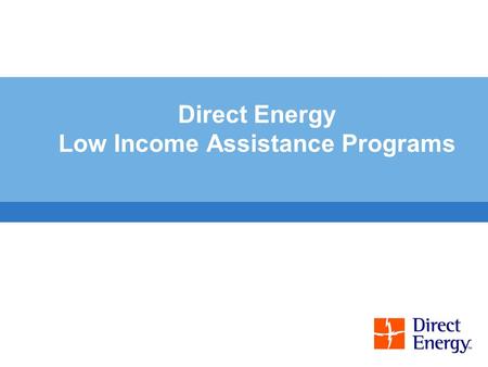 Direct Energy Low Income Assistance Programs. 2 Low Income Assistance Programs EMERGENCY ASSISTANCE PROGRAMS Neighbour-to-Neighbour Fresh start Low income.