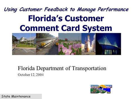 State Maintenance Office Using Customer Feedback to Manage Performance Florida’s Customer Comment Card System Florida Department of Transportation October.