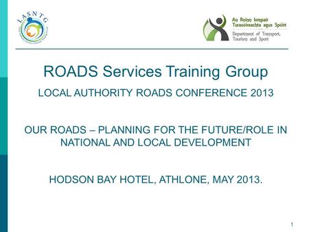 1 ROADS Services Training Group LOCAL AUTHORITY ROADS CONFERENCE 2013 OUR ROADS – PLANNING FOR THE FUTURE/ROLE IN NATIONAL AND LOCAL DEVELOPMENT HODSON.