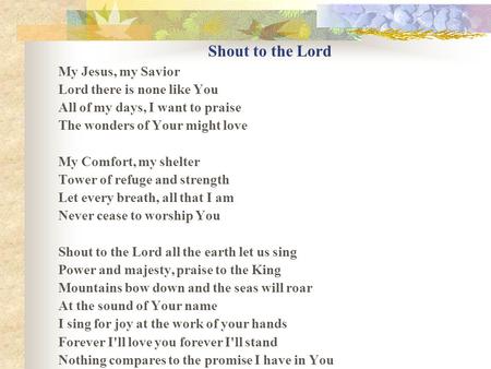 Shout to the Lord My Jesus, my Savior Lord there is none like You