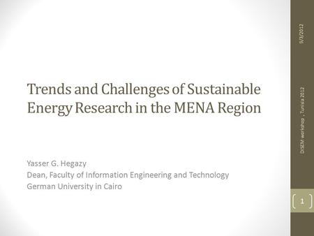 Trends and Challenges of Sustainable Energy Research in the MENA Region Yasser G. Hegazy Dean, Faculty of Information Engineering and Technology German.