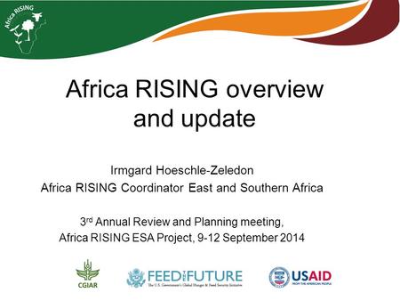 Africa RISING overview and update Irmgard Hoeschle-Zeledon Africa RISING Coordinator East and Southern Africa 3 rd Annual Review and Planning meeting,